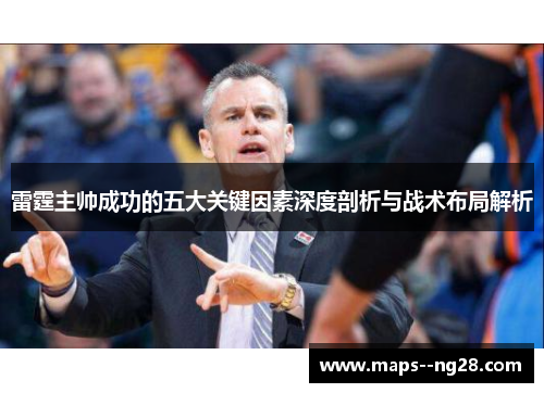 雷霆主帅成功的五大关键因素深度剖析与战术布局解析