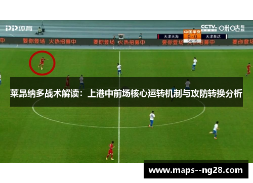莱昂纳多战术解读：上港中前场核心运转机制与攻防转换分析